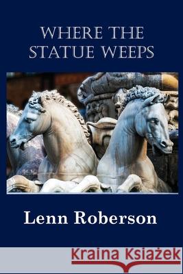 Where the Statue Weeps Lenn Roberson 9781963661101 Cushing Publishig - książka