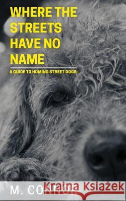 Where the Streets Have No Name: A guide to homing street dogs Connor, Mia-Louise 9781912145508 I Am Self-Publishing - książka