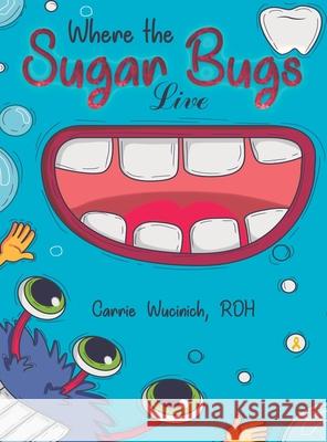 Where the Sugar Bugs Live Carrie Wucinich 9781645754527 Austin Macauley Publishers LLC - książka