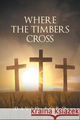 Where the Timbers Cross David Ford 9781640286238 Christian Faith Publishing, Inc. - książka