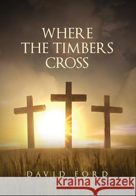 Where the Timbers Cross David Ford 9781640286252 Christian Faith Publishing, Inc. - książka