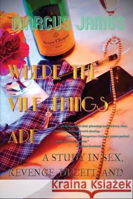 Where the Vile Things Are: A Study in Sex, Revenge, Deceit, and Affluenza Marcus James 9781088011294 Candiano Books - książka