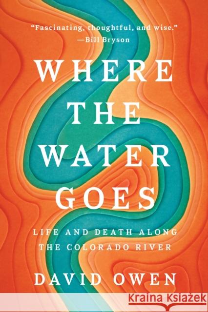 Where the Water Goes: Life and Death Along the Colorado River David Owen 9780735216099 Penguin Putnam Inc - książka