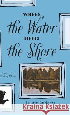 Where The Water Meets The Shore: Poems for Young Minds Laurie Rodgers Sara Rodgers 9781525553271 FriesenPress - książka