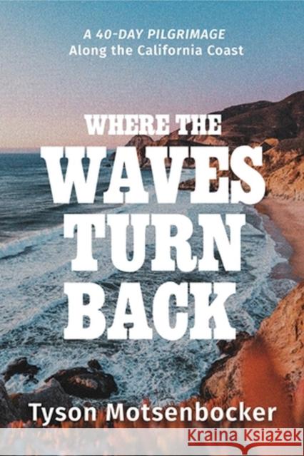 Where the Waves Turn Back: A 40-Day Pilgrimage Along the California Coast Tyson Motsenbocker 9781546003458 Little, Brown & Company - książka