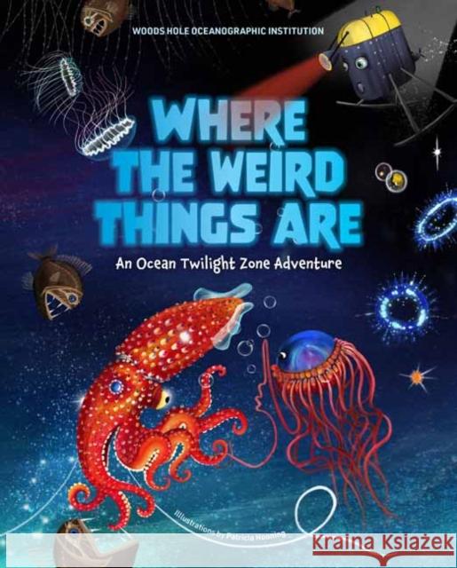 Where the Weird Things Are: An Ocean Twilight Zone Adventure Patricia Hooning 9781647225889 Insight Editions - książka