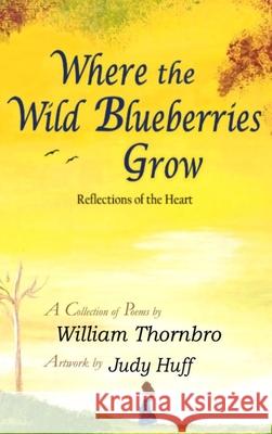 Where the Wild Blueberries Grow: Reflections of the Heart William Thornbro Judy Huff 9781087981000 Mayflower Center Research - książka