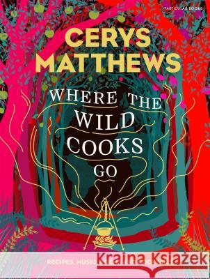 Where the Wild Cooks Go: Recipes, Music, Poetry, Cocktails Cerys Matthews 9781846149610 Penguin Books Ltd - książka