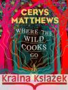 Where the Wild Cooks Go: Recipes, Music, Poetry, Cocktails Cerys Matthews 9781846149610 Penguin Books Ltd