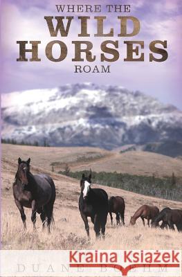 Where The Wild Horses Roam Boehm, Duane 9781546775812 Createspace Independent Publishing Platform - książka