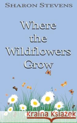 Where the Wildflowers Grow Sharon Stevens 9781734800944 Sharon Stevens - książka