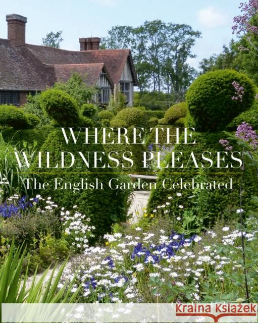 Where the Wildness Pleases: The English Garden Celebrated Caroline Holmes 9781788841153 ACC Art Books - książka