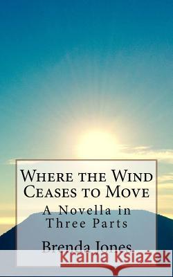 Where the Wind Ceases to Move: A Novella in Three Parts Brenda K. Jones 9781534750562 Createspace Independent Publishing Platform - książka