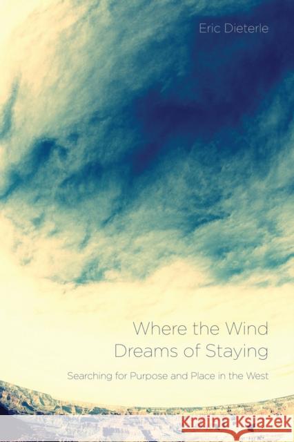 Where the Wind Dreams of Staying: Searching for Purpose and Place in the West Eric Dieterle 9780870718656 Oregon State University Press - książka