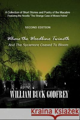 Where the Woodbine Twineth & The Sycamore Ceased to Bloom: Second Edition Godfrey, William Buck 9780692526538 Stellium Books - książka