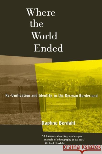 Where the World Ended: Re-Unification and Identity in the German Borderland Berdahl, Daphne 9780520214774 University of California Press - książka