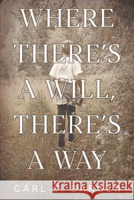 Where There's a Will, There's a Way Carl J. Barger 9781682358290 Strategic Book Publishing - książka