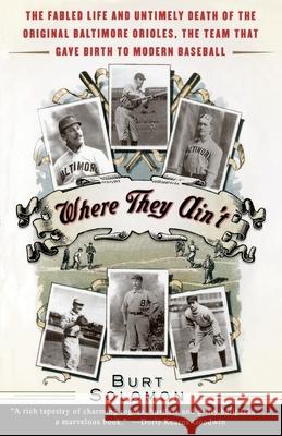 Where They Ain't: The Fabled Life and Untimely Death of the Original Baltimore Orioles, the Team That Gave Birth to Modern Baseball Burt Solomon 9780385498821 Main Street Books - książka