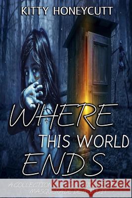 Where This World Ends: A Collection of Stories from Masquerade de Minuit Kitty Honeycutt 9781985075122 Createspace Independent Publishing Platform - książka