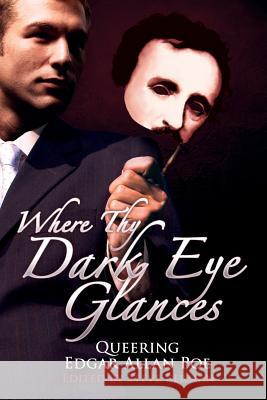 Where Thy Dark Eye Glances: Queering Edgar Allan Poe Berman, Steve 9781590213346 Lethe Press - książka