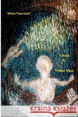 Where Time Goes Stephen Mead 9781438209227 Createspace - książka