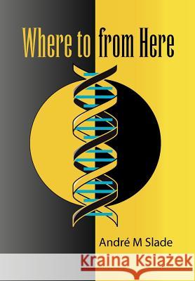 Where To From Here Slade, Andre M. 9781462868445 Xlibris Corporation - książka