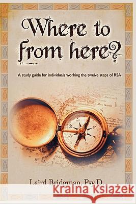 Where to from Here? a Guide for Individuals Working the Twelve Steps of Rsa. Laird Bridgman 9780965769815 Blackhawk Canyon Publishers - książka