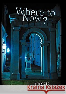 Where to Now? Rod Rogers 9781462003648 iUniverse - książka