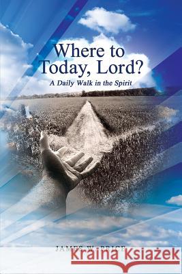 Where to Today, Lord? A Daily Walk in the Spirit Price, James W. 9781480912311 Dorrance Publishing Co. - książka