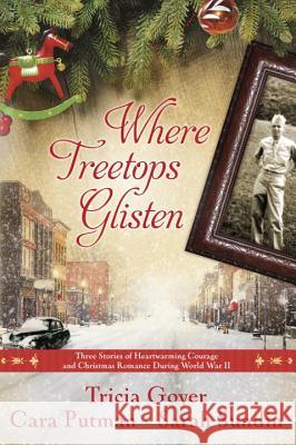 Where Treetops Glisten: Three Stories of Heartwarming Courage and Christmas Romance During World War II Tricia Goyer 9781601426482 Waterbrook Press - książka