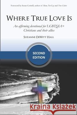 Where True Love Is: an affirming devotional for LGBTQIA+ Christians and their allies Suzanne DeWitt Hall 9781734742749 Dh Strategies - książka