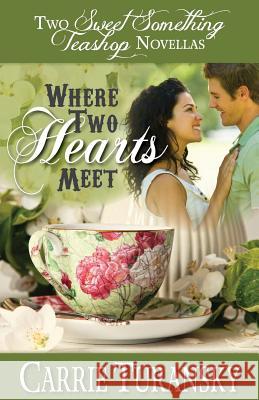 Where Two Hearts Meet: Two Sweet Something Teashop Novellas Carrie Turansky 9781888685626 Effective Parenting, Incorporated - książka