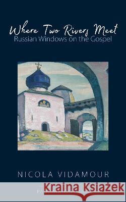 Where Two Rivers Meet: Russian Windows on the Gospel Nicola Vidamour Padraig O Tuama  9781789592283 Sacristy Press - książka