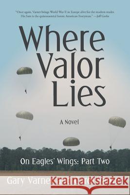 Where Valor Lies: On Eagles' Wings: Part Two Gary Varner Carol Varner 9781491796740 iUniverse - książka