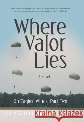 Where Valor Lies: On Eagles' Wings: Part Two Gary Varner Carol Varner 9781491796757 iUniverse - książka