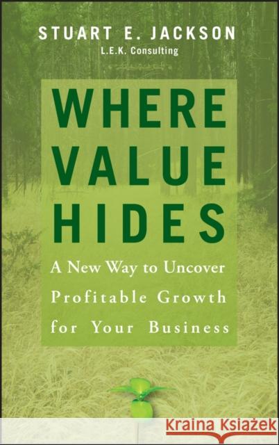 Where Value Hides: A New Way to Uncover Profitable Growth for Your Business Jackson, Stuart E. 9780470009208 John Wiley & Sons - książka