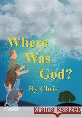 Where was God? Chris 9781543446661 Xlibris - książka