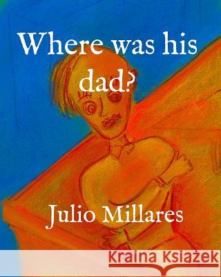 Where was his dad? Julio Millares 9781070488738 Independently Published - książka