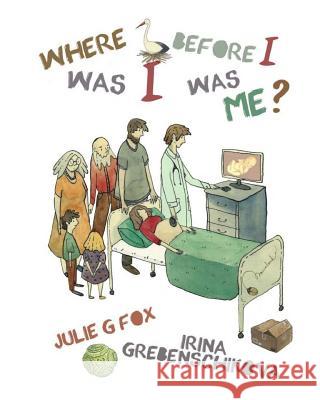 Where Was I Before I Was Me? Julie G. Fox Irina Grebenschikova Leonora Bulbeck 9781974466726 Createspace Independent Publishing Platform - książka