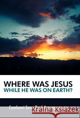 Where Was Jesus While He Was on Earth? Comlanvi Sena Paul Avoungnassou 9781449743512 WestBow Press - książka
