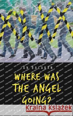 Where Was the Angel Going? Jan Balaban Charles S Kraszewski Daniel Balaban 9781912894284 Glagoslav Publications B.V. - książka