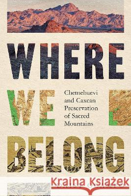 Where We Belong: Chemehuevi and Caxcan Preservation of Sacred Mountains Daisy Ocampo 9780816541812 University of Arizona Press - książka