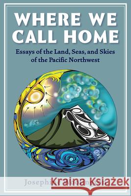 Where We Call Home: Lands, Seas, and Skies of the Pacific Northwest Woolington, Josephine 9781947845367 Ooligan Press - książka