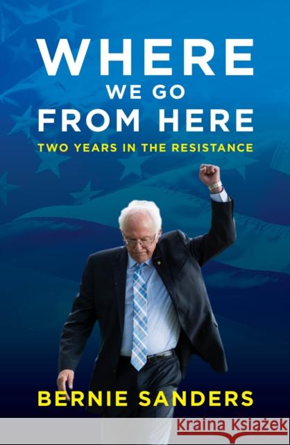 Where We Go from Here: Two Years in the Resistance Bernie Sanders 9781785904677 Biteback Publishing - książka