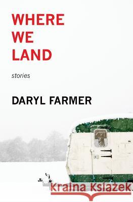 Where We Land: Stories Daryl Farmer (University of Alaska-Fairb   9781944467005 Brighthorse Books - książka