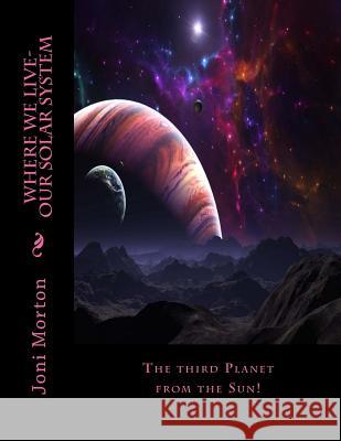 Where we live-Our Solar System: The third Planet from the Sun! Morton, Joni 9781522914327 Createspace Independent Publishing Platform - książka