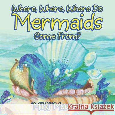 Where, Where, Where Do Mermaids Come From? Mikki Maurer 9781663207272 iUniverse - książka