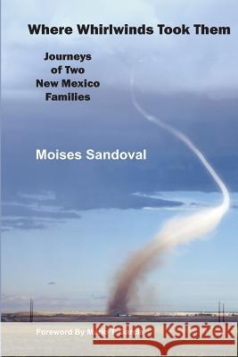 Where Whirlwinds Took Them: Journeys of Two New Mexico Families Mr Moises Sandoval Mr Mario T. Garcia 9780578050201 Moises Sandoval Communications - książka