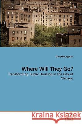 Where Will They Go? Transforming Public Housing in the City of Chicago Dorothy Appiah 9783639150551 VDM Verlag - książka