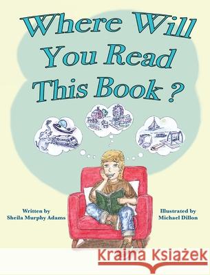 Where Will You Read This Book? Sheila Adams Murphy Adams Michael S. Dillon 9781960596758 Leaning Rock Press LLC - książka